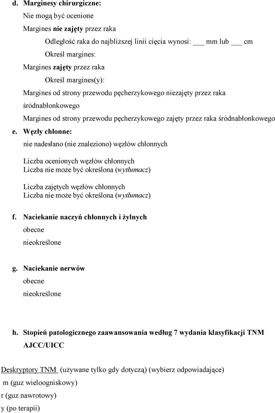 Węzły chłonne: nie nadesłano (nie znaleziono) węzłów chłonnych Liczba ocenionych węzłów chłonnych Liczba nie moŝe być określona (wytłumacz) Liczba zajętych węzłów chłonnych Liczba nie moŝe być