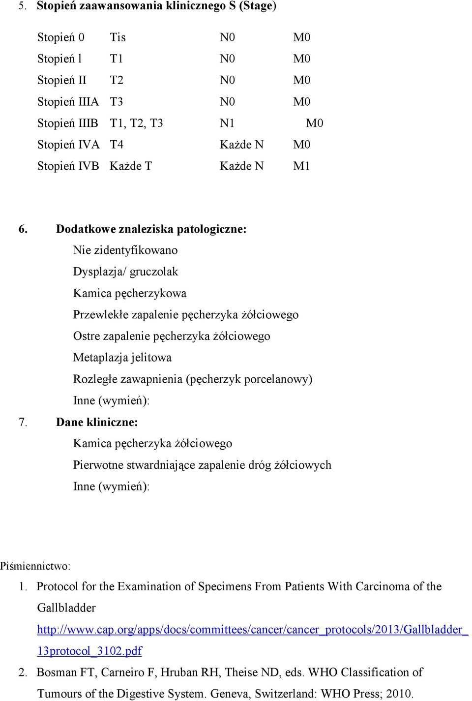 Dodatkowe znaleziska patologiczne: Nie zidentyfikowano Dysplazja/ gruczolak Kamica pęcherzykowa Przewlekłe zapalenie pęcherzyka Ŝółciowego Ostre zapalenie pęcherzyka Ŝółciowego Metaplazja jelitowa