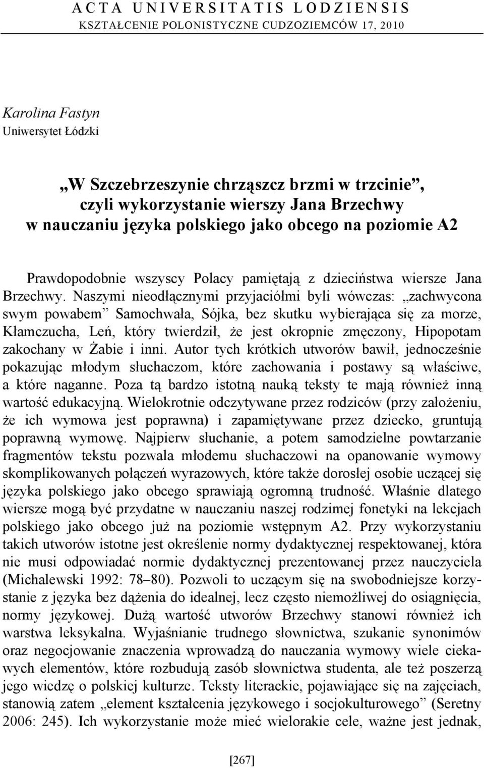 Naszymi nieodłącznymi przyjaciółmi byli wówczas: zachwycona swym powabem Samochwała, Sójka, bez skutku wybierająca się za morze, Kłamczucha, Leń, który twierdził, że jest okropnie zmęczony, Hipopotam