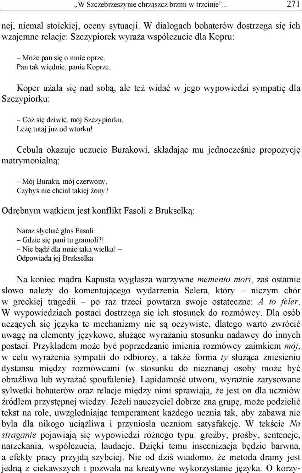 Koper użala się nad sobą, ale też widać w jego wypowiedzi sympatię dla Szczypiorku: Cóż się dziwić, mój Szczypiorku, Leżę tutaj już od wtorku!