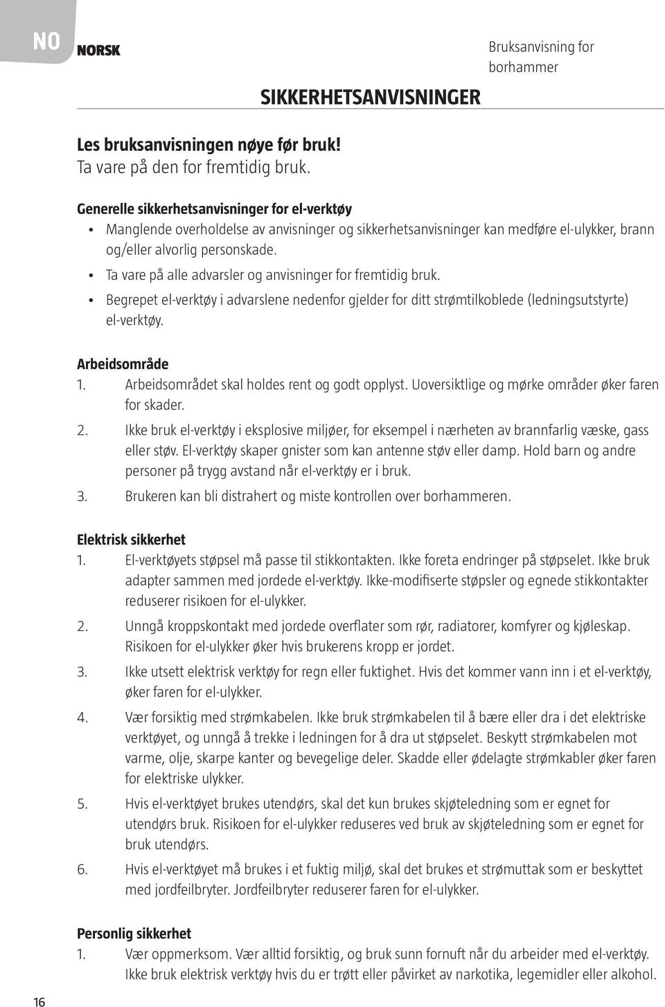 Ta vare på alle advarsler og anvisninger for fremtidig bruk. Begrepet el-verktøy i advarslene nedenfor gjelder for ditt strømtilkoblede (ledningsutstyrte) el-verktøy. Arbeidsområde 1.