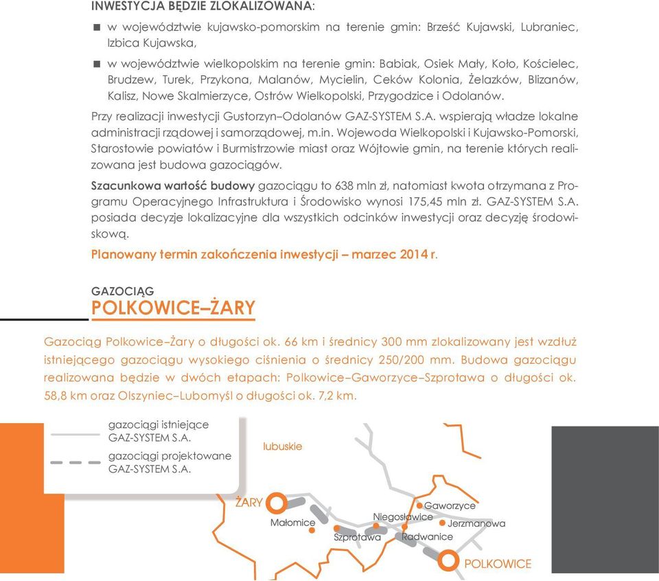 Przy realizacji inwestycji Gustorzyn Odolanów wspierają władze lokalne administracji rządowej i samorządowej, m.in. Wojewoda Wielkopolski i Kujawsko-Pomorski, Starostowie powiatów i Burmistrzowie miast oraz Wójtowie gmin, na terenie których realizowana jest budowa gazociągów.