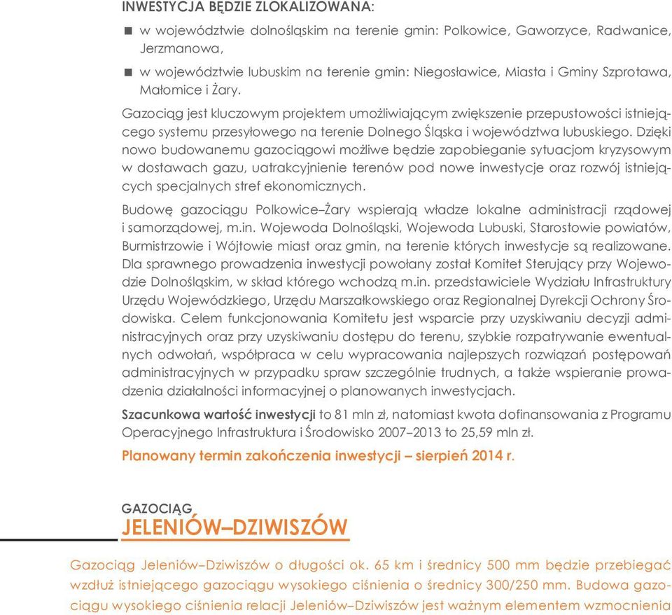 Dzięki nowo budowanemu gazociągowi możliwe będzie zapobieganie sytuacjom kryzysowym w dostawach gazu, uatrakcyjnienie terenów pod nowe inwestycje oraz rozwój istniejących specjalnych stref