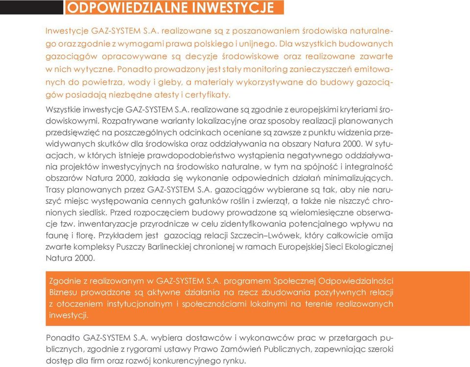 Ponadto prowadzony jest stały monitoring zanieczyszczeń emitowanych do powietrza, wody i gleby, a materiały wykorzystywane do budowy gazociągów posiadają niezbędne atesty i certyfikaty.