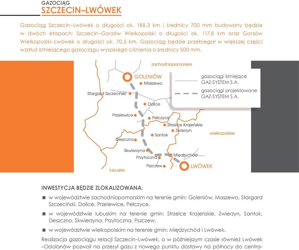 w województwie wielkopolskim na terenie gmin: Międzychód i Lwówek.