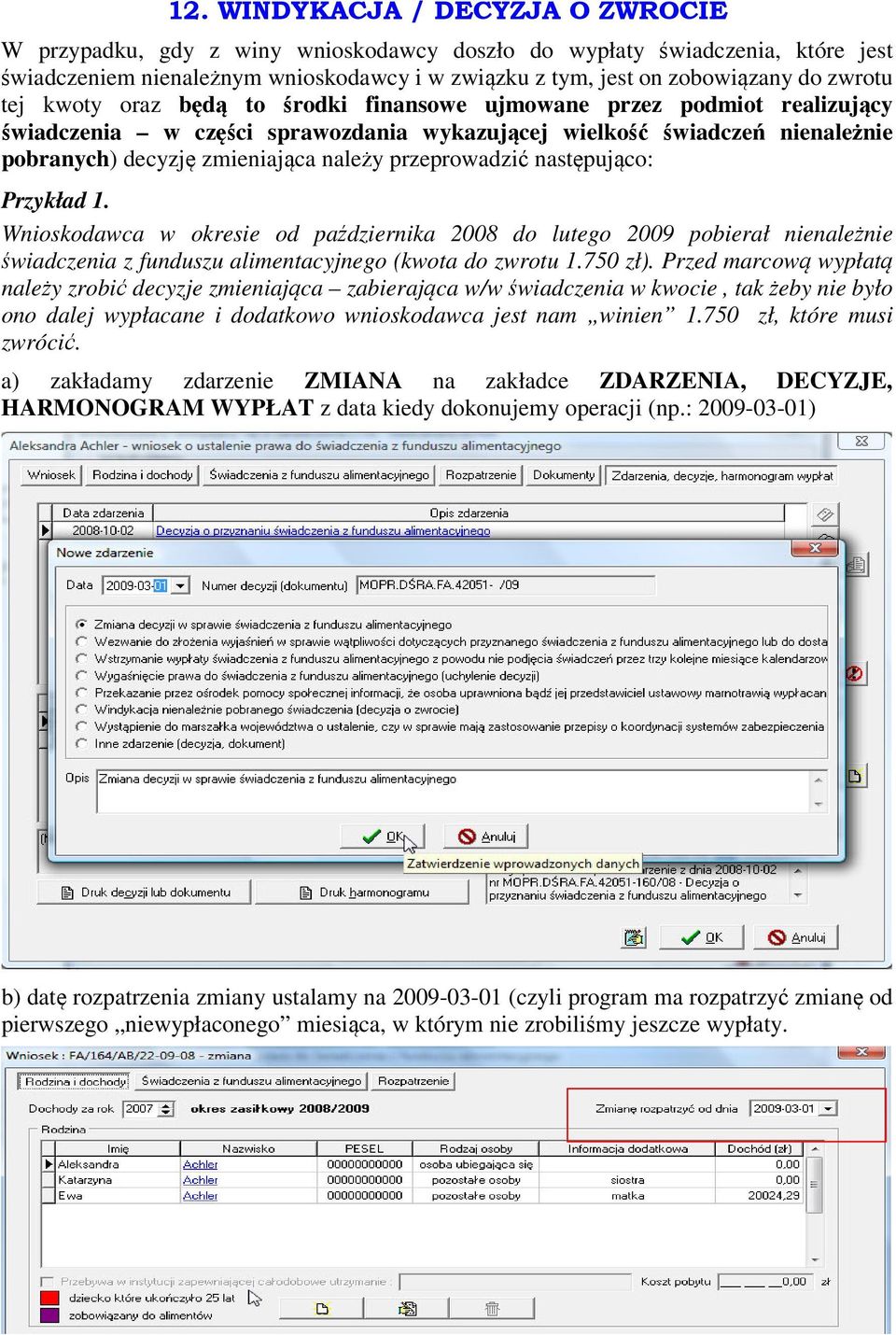 przeprowadzić następująco: Przykład 1. Wnioskodawca w okresie od października 2008 do lutego 2009 pobierał nienależnie świadczenia z funduszu alimentacyjnego (kwota do zwrotu 1.750 zł).