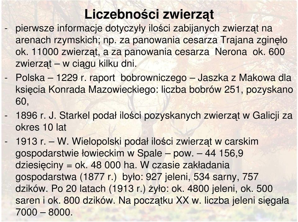 raport bobrowniczego Jaszka z Makowa dla księcia Konrada Mazowieckiego: liczba bobrów 251, pozyskano 60, - 1896 r. J. Starkel podał ilości pozyskanych zwierząt w Galicji za okres 10 lat - 1913 r.