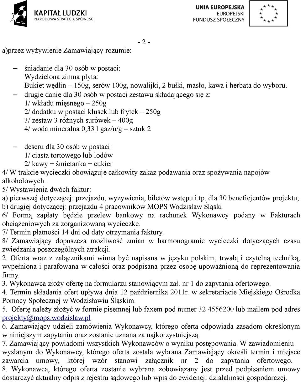 sztuk 2 deseru dla 30 osób w postaci: 1/ ciasta tortowego lub lodów 2/ kawy + śmietanka + cukier 4/ W trakcie wycieczki obowiązuje całkowity zakaz podawania oraz spożywania napojów alkoholowych.