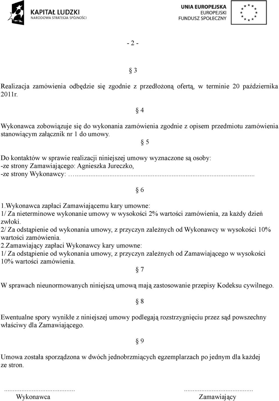 5 Do kontaktów w sprawie realizacji niniejszej umowy wyznaczone są osoby: -ze strony Zamawiającego: Agnieszka Jureczko, -ze strony Wykonawcy:... 6 1.