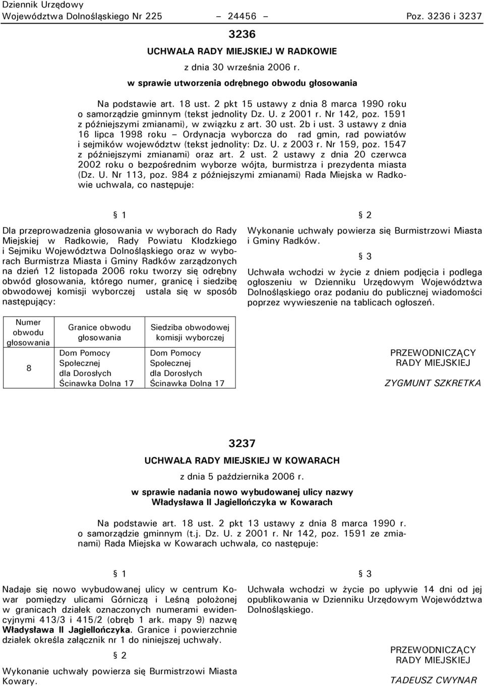 3 ustawy z dnia 16 lipca 1998 roku Ordynacja wyborcza do rad gmin, rad powiatów i sejmików województw (tekst jednolity: Dz. U. z 2003 r. Nr 159, poz. 1547 z pópniejszymi zmianami) oraz art. 2 ust.