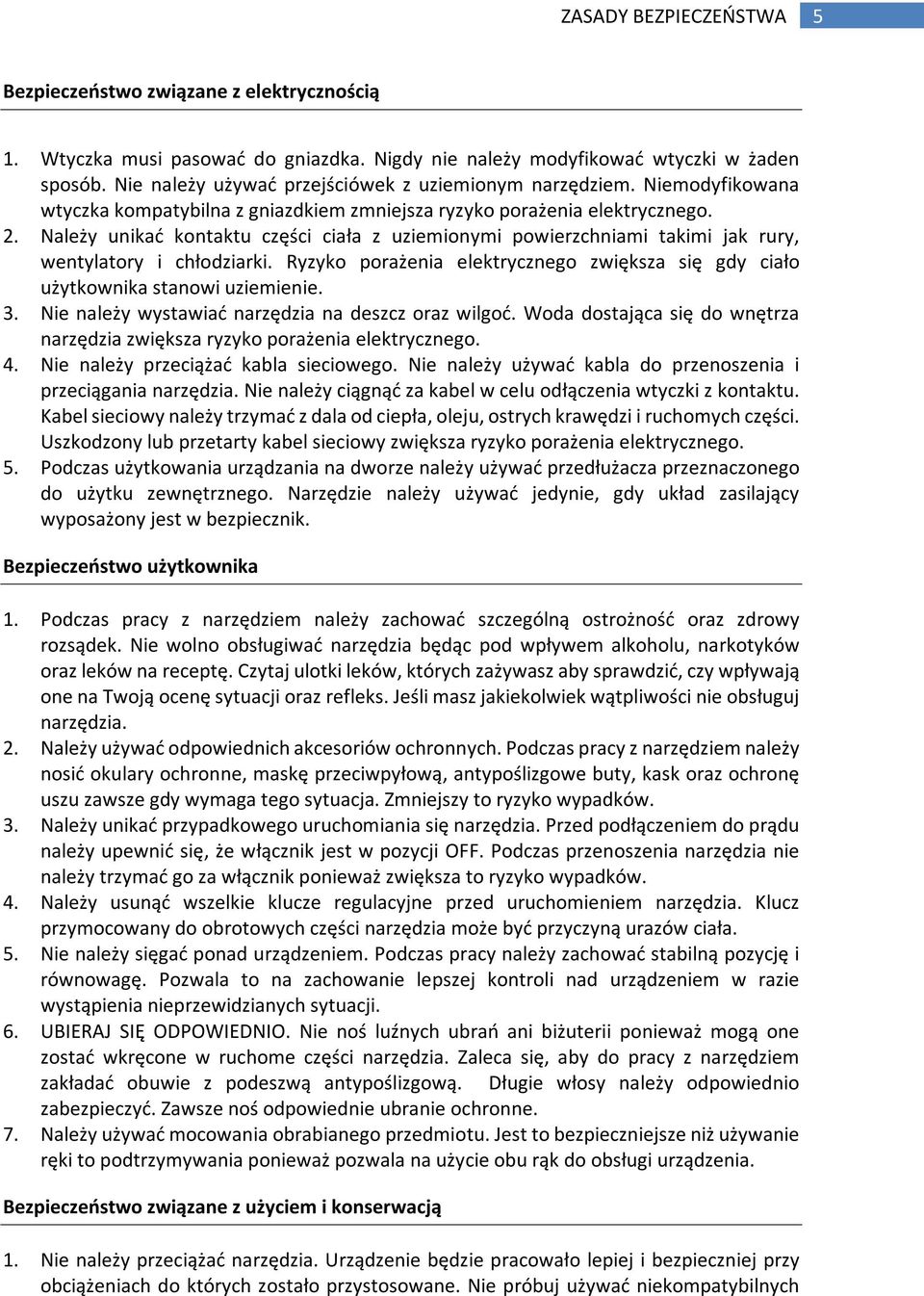 Należy unikać kontaktu części ciała z uziemionymi powierzchniami takimi jak rury, wentylatory i chłodziarki. Ryzyko porażenia elektrycznego zwiększa się gdy ciało użytkownika stanowi uziemienie. 3.