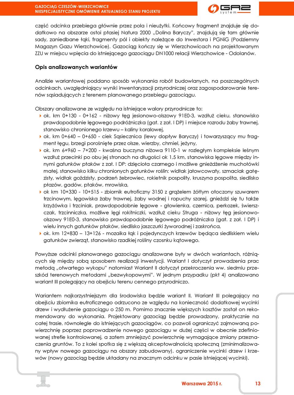(Podziemny Magazyn Gazu Wierzchowice). Gazociąg kończy się w Wierzchowicach na projektowanym ZZU w miejscu wpięcia do istniejącego gazociągu DN1000 relacji Wierzchowice - Odolanów.