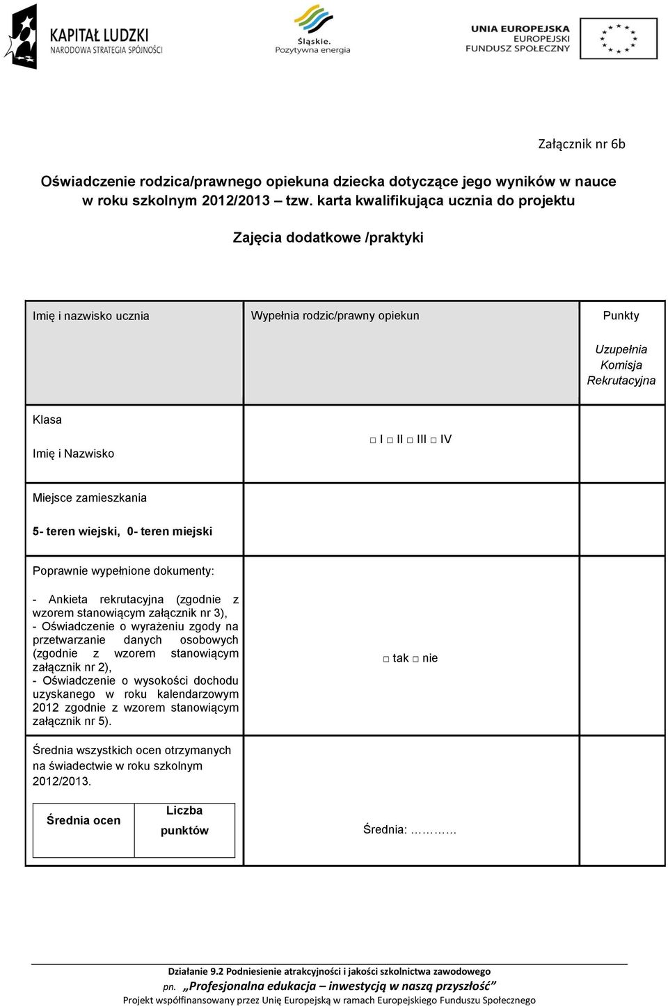 Miejsce zamieszkania 5- teren wiejski, 0- teren miejski Poprawnie wypełnione dokumenty: - Ankieta rekrutacyjna (zgodnie z wzorem stanowiącym załącznik nr 3), - Oświadczenie o wyrażeniu zgody na