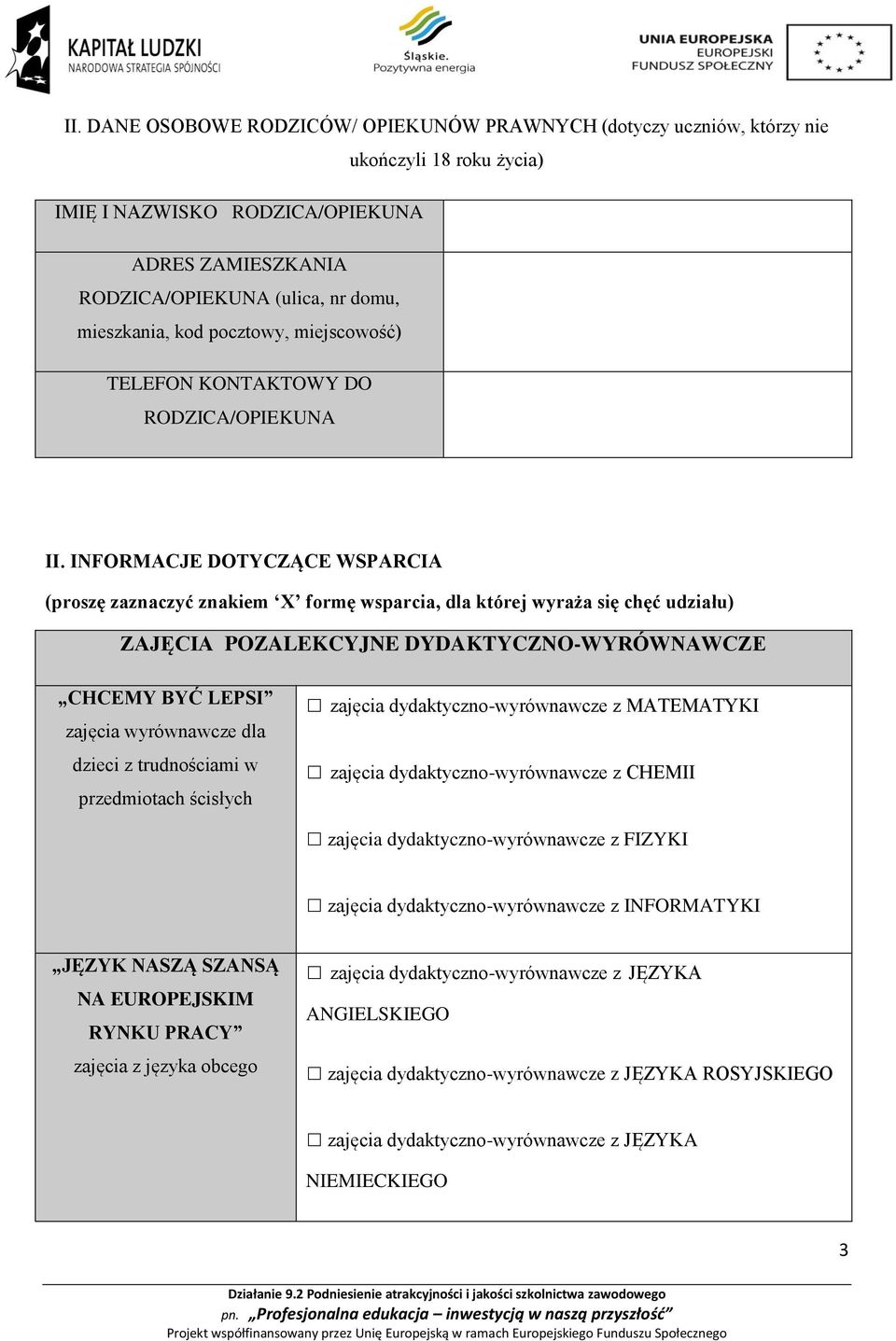 INFORMACJE DOTYCZĄCE WSPARCIA (proszę zaznaczyć znakiem X formę wsparcia, dla której wyraża się chęć udziału) ZAJĘCIA POZALEKCYJNE DYDAKTYCZNO-WYRÓWNAWCZE CHCEMY BYĆ LEPSI zajęcia wyrównawcze dla