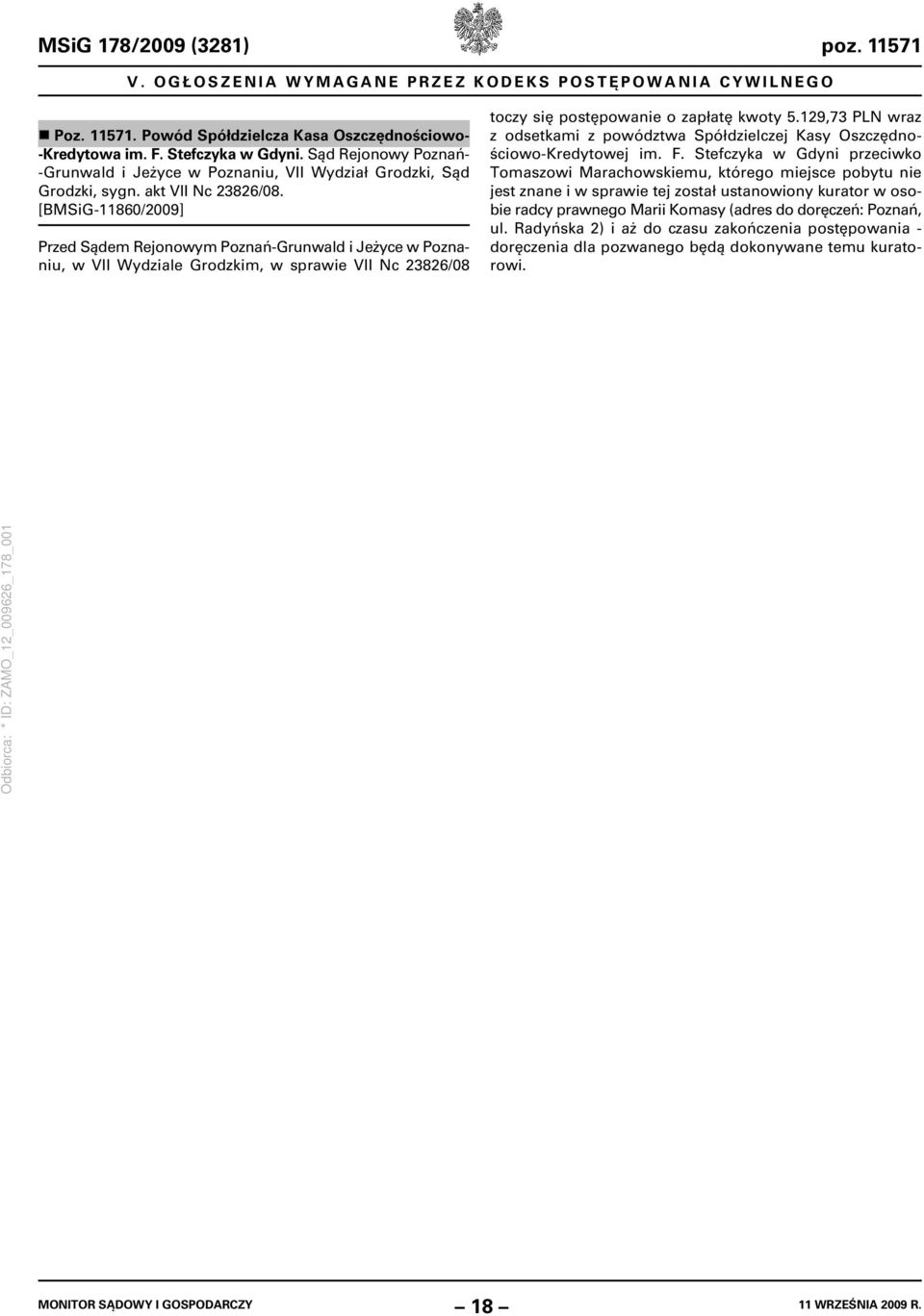 [BMSiG-11860/2009] Przed Sądem Rejonowym Poznań-Grunwald i Jeżyce w Poznaniu, w VII Wydziale Grodzkim, w sprawie VII Nc 23826/08 toczy się postępowanie o zapłatę kwoty 5.