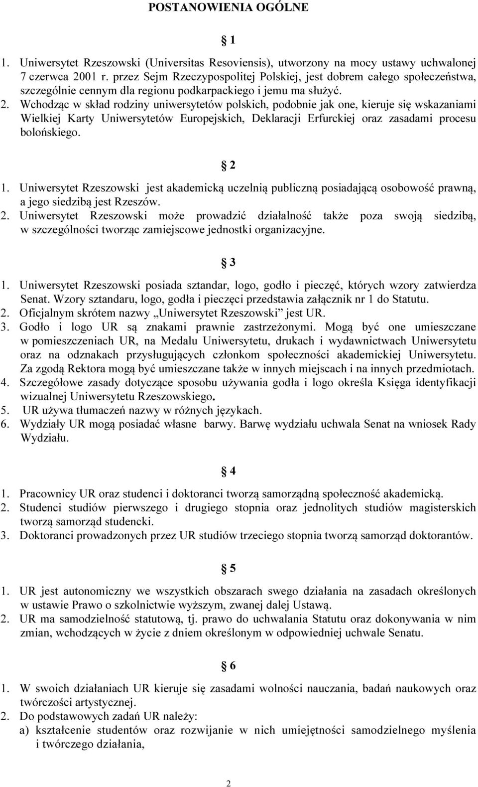 Wchodząc w skład rodziny uniwersytetów polskich, podobnie jak one, kieruje się wskazaniami Wielkiej Karty Uniwersytetów Europejskich, Deklaracji Erfurckiej oraz zasadami procesu bolońskiego. 2 1.