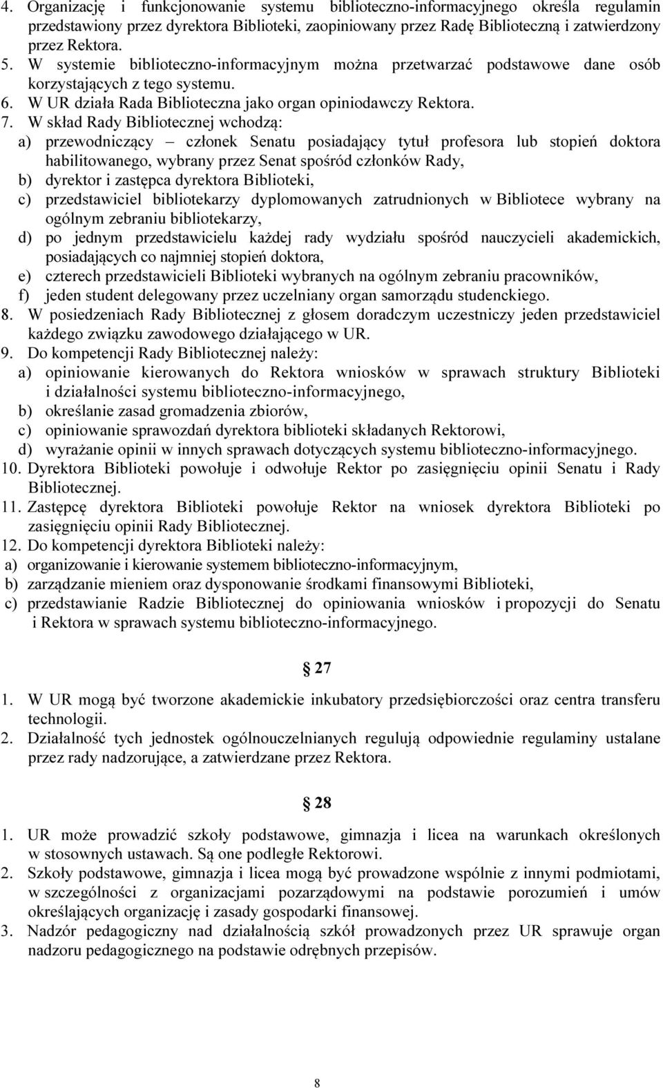 W skład Rady Bibliotecznej wchodzą: a) przewodniczący członek Senatu posiadający tytuł profesora lub stopień doktora habilitowanego, wybrany przez Senat spośród członków Rady, b) dyrektor i zastępca