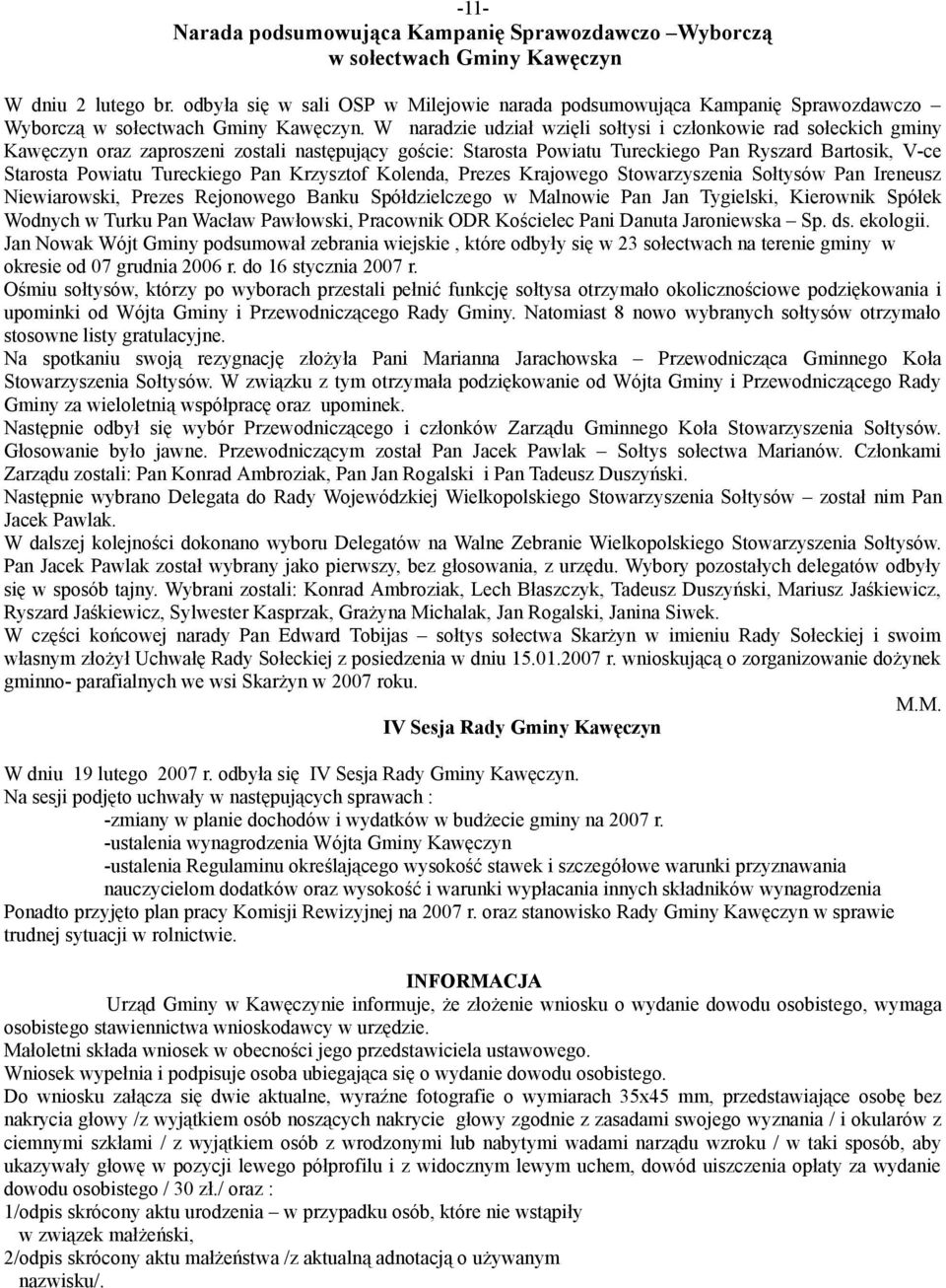 W naradzie udział wzięli sołtysi i członkowie rad sołeckich gminy Kawęczyn oraz zaproszeni zostali następujący goście: Starosta Powiatu Tureckiego Pan Ryszard Bartosik, V-ce Starosta Powiatu