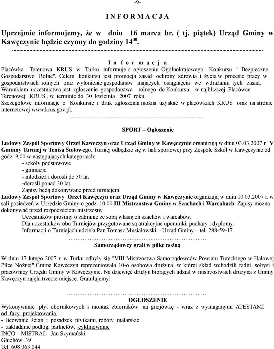 Celem konkursu jest promocja zasad ochrony zdrowia i życia w procesie pracy w gospodarstwach rolnych oraz wyłonienie gospodarstw mających osiągnięcia we wdrażaniu tych zasad.
