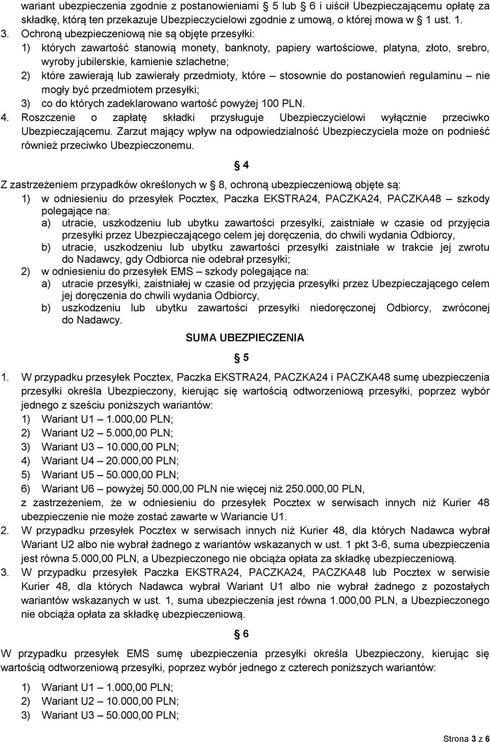 zawierają lub zawierały przedmioty, które stosownie do postanowień regulaminu nie mogły być przedmiotem przesyłki; 3) co do których zadeklarowano wartość powyżej 100 PLN. 4.