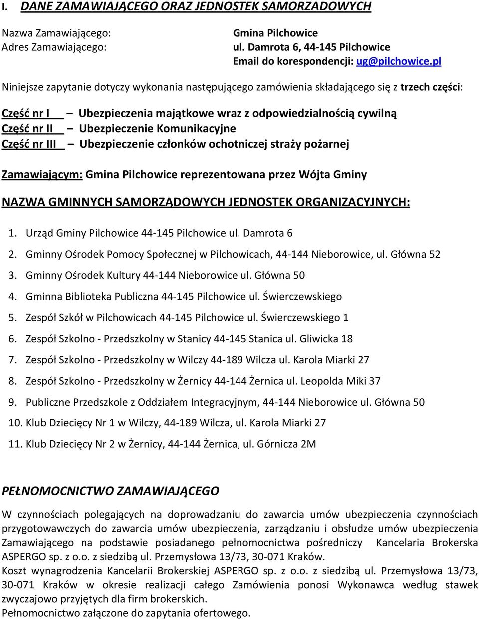 Komunikacyjne Część nr III Ubezpieczenie członków ochotniczej straży pożarnej Zamawiającym: Gmina Pilchowice reprezentowana przez Wójta Gminy NAZWA GMINNYCH SAMORZĄDOWYCH JEDNOSTEK ORGANIZACYJNYCH: 1.