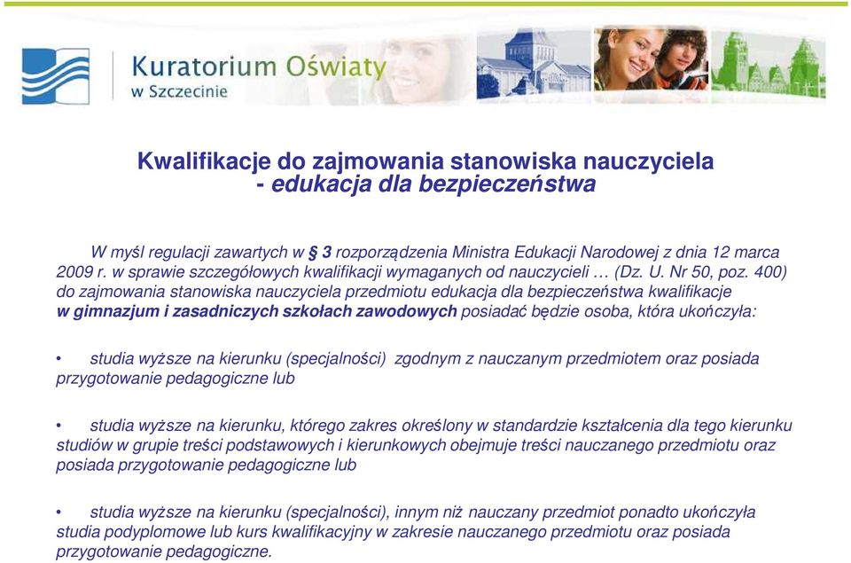 400) do zajmowania stanowiska nauczyciela przedmiotu edukacja dla bezpieczeństwa kwalifikacje w gimnazjum i zasadniczych szkołach zawodowych posiadać będzie osoba, która ukończyła: studia wyższe na