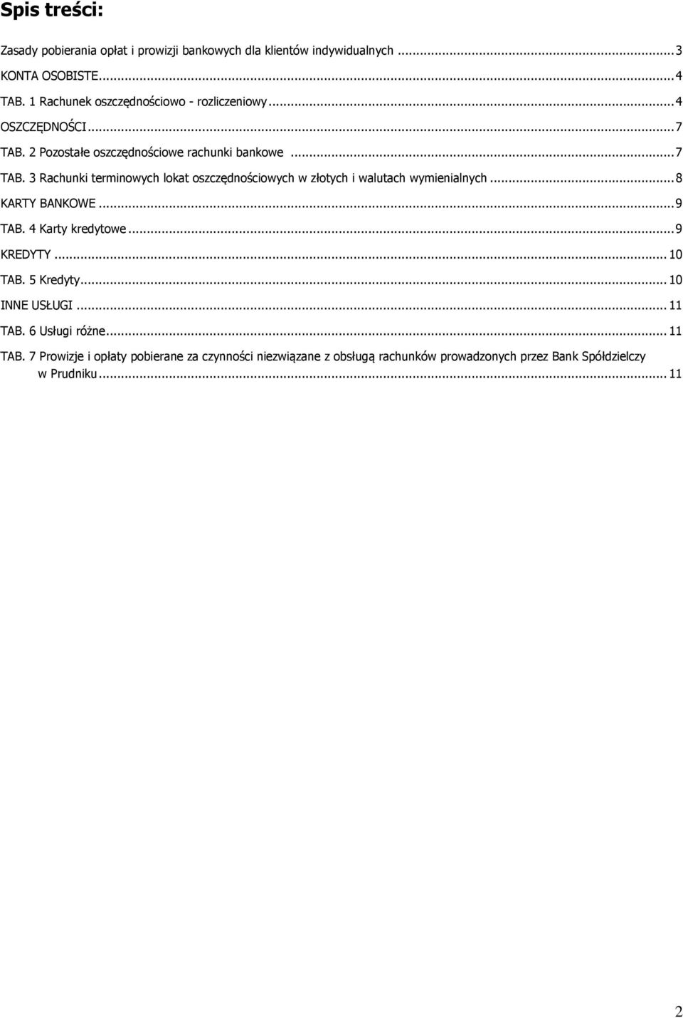 2 Pozostałe oszczędnościowe rachunki bankowe... 7 TAB. 3 Rachunki terminowych lokat oszczędnościowych w złotych i walutach wymienialnych.