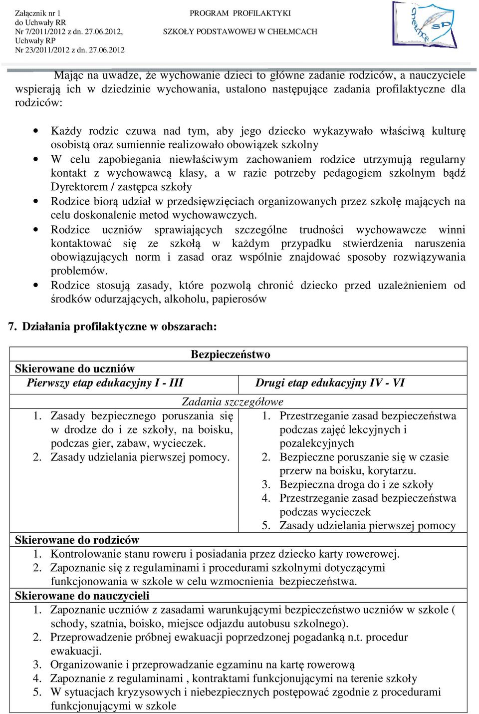 klasy, a w razie potrzeby pedagogiem szkolnym bądź Dyrektorem / zastępca szkoły Rodzice biorą udział w przedsięwzięciach organizowanych przez szkołę mających na celu doskonalenie metod wychowawczych.