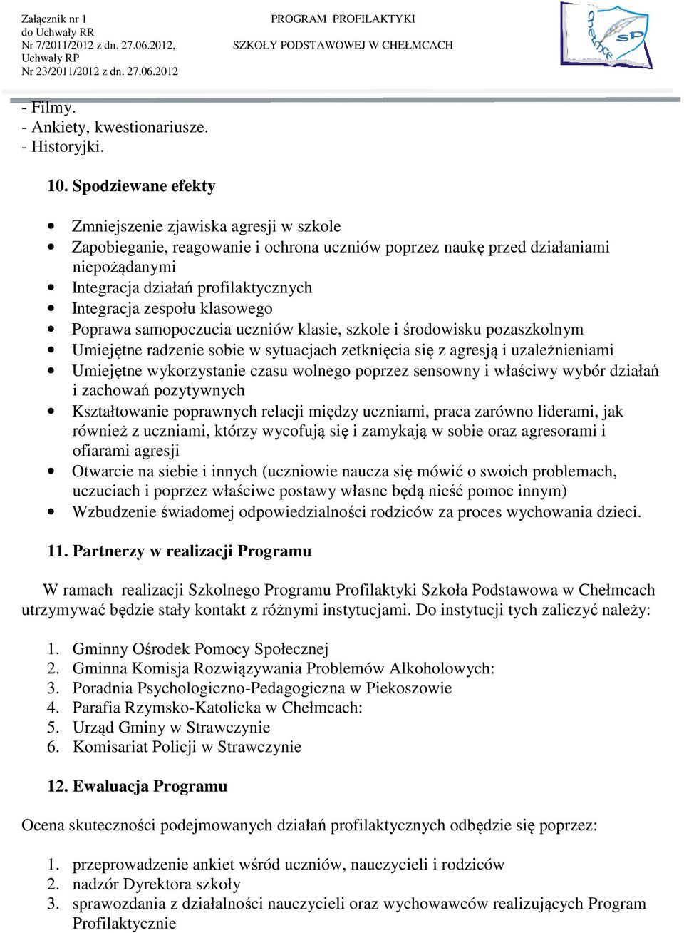 zespołu klasowego Poprawa samopoczucia uczniów klasie, szkole i środowisku pozaszkolnym Umiejętne radzenie sobie w sytuacjach zetknięcia się z agresją i uzależnieniami Umiejętne wykorzystanie czasu