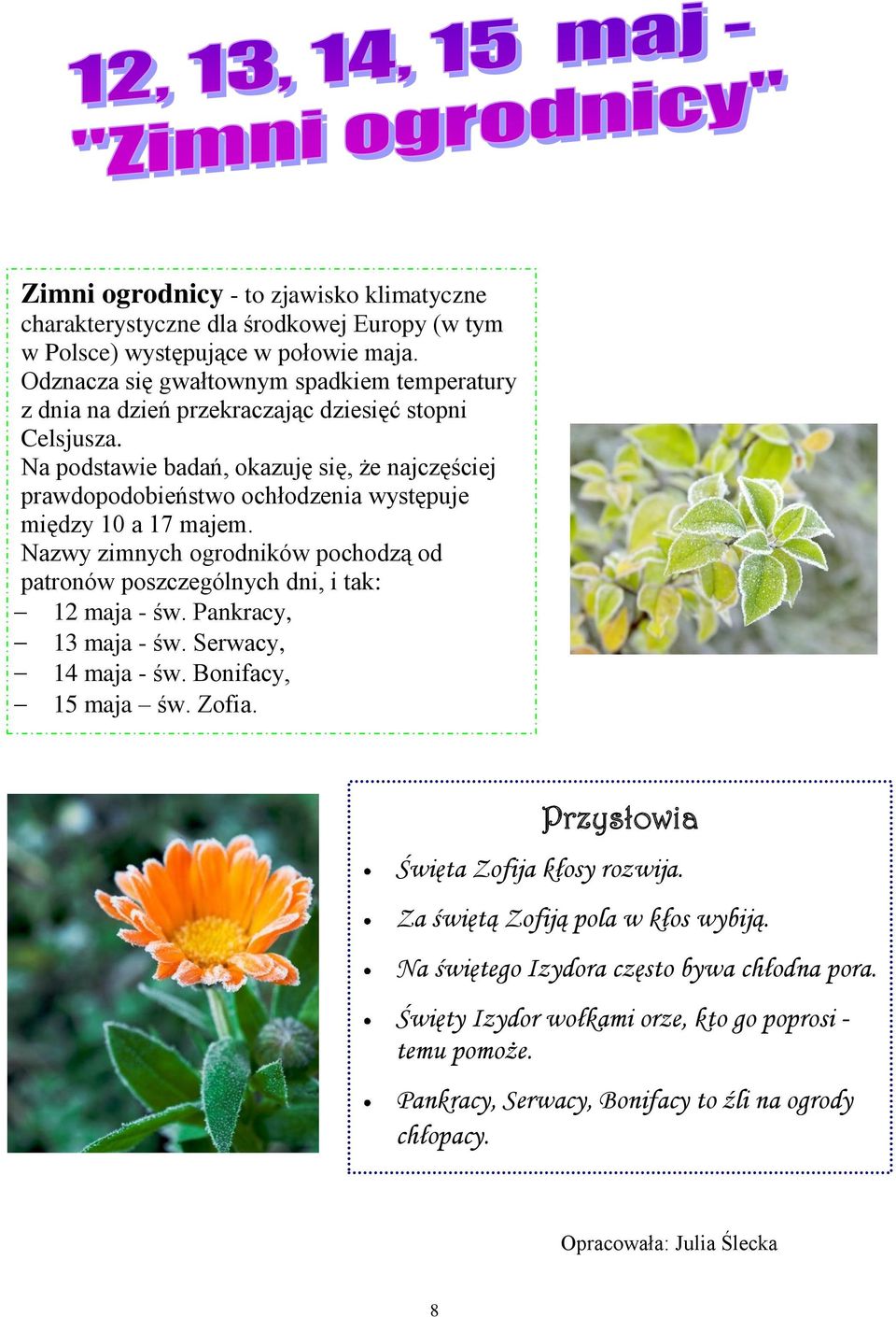 Na podstawie badań, okazuję się, że najczęściej prawdopodobieństwo ochłodzenia występuje między 10 a 17 majem.