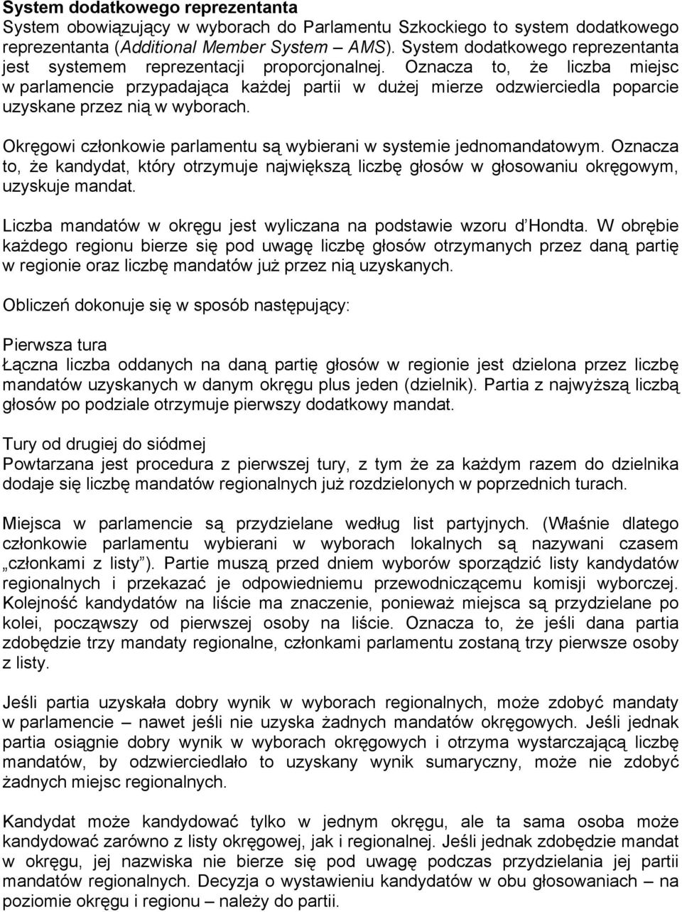 Oznacza to, że liczba miejsc w parlamencie przypadająca każdej partii w dużej mierze odzwierciedla poparcie uzyskane przez nią w wyborach.