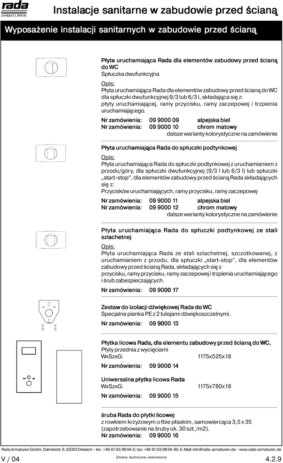 Nr zamówienia: 09 9000 09 alpejska biel Nr zamówienia: 09 9000 10 chrom matowy dalsze warianty kolorystyczne na zamówienie Płyta uruchamiająca Rada do spłuczki podtynkowej Płyta uruchamiająca Rada do