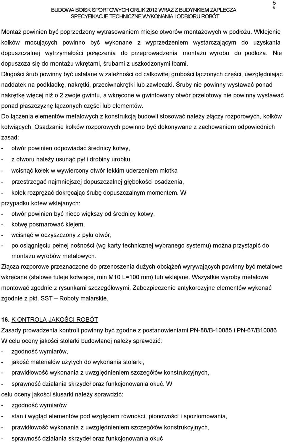 Nie dopuszcza się do montażu wkrętami, śrubami z uszkodzonymi łbami.
