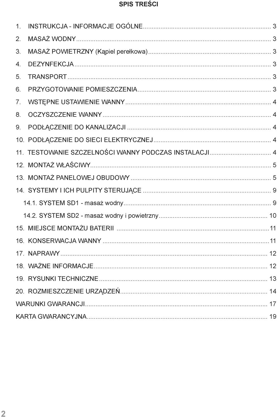 MONTŻ WŁŚCIWY... 5 13. MONTŻ PNELOWEJ OBUDOWY... 5 14. SYSTEMY I ICH PULPITY STERUJĄCE... 9 14.1. SYSTEM SD1 - masaż wodny... 9 14.2. SYSTEM SD2 - masaż wodny i powietrzny... 10 15.