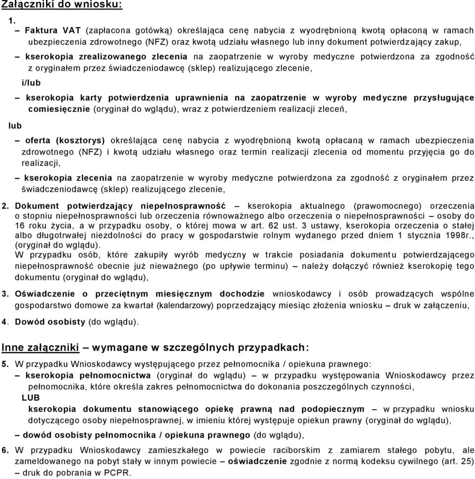 kserokopia zrealizowanego zlecenia na zaopatrzenie w wyroby medyczne potwierdzona za zgodność z oryginałem przez świadczeniodawcę (sklep) realizującego zlecenie, i/lub kserokopia karty potwierdzenia