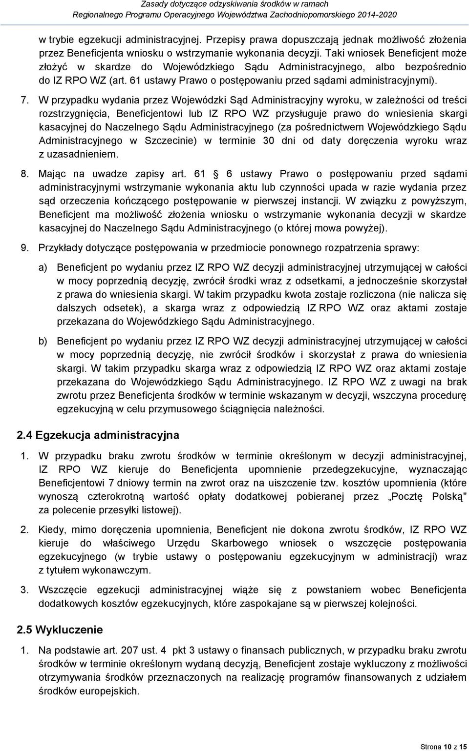 W przypadku wydania przez Wojewódzki Sąd Administracyjny wyroku, w zależności od treści rozstrzygnięcia, Beneficjentowi lub IZ RPO WZ przysługuje prawo do wniesienia skargi kasacyjnej do Naczelnego