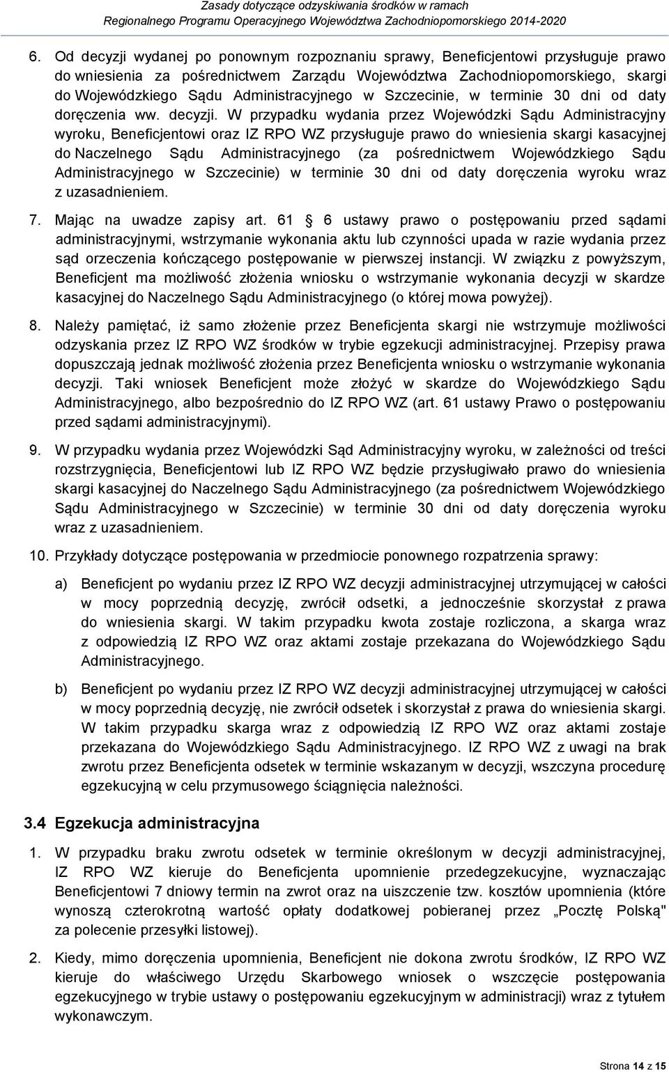 W przypadku wydania przez Wojewódzki Sądu Administracyjny wyroku, Beneficjentowi oraz IZ RPO WZ przysługuje prawo do wniesienia skargi kasacyjnej do Naczelnego Sądu Administracyjnego (za
