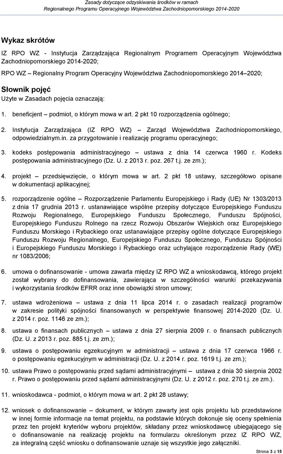 Instytucja Zarządzająca (IZ RPO WZ) Zarząd Województwa Zachodniopomorskiego, odpowiedzialnym.in. za przygotowanie i realizację programu operacyjnego; 3.