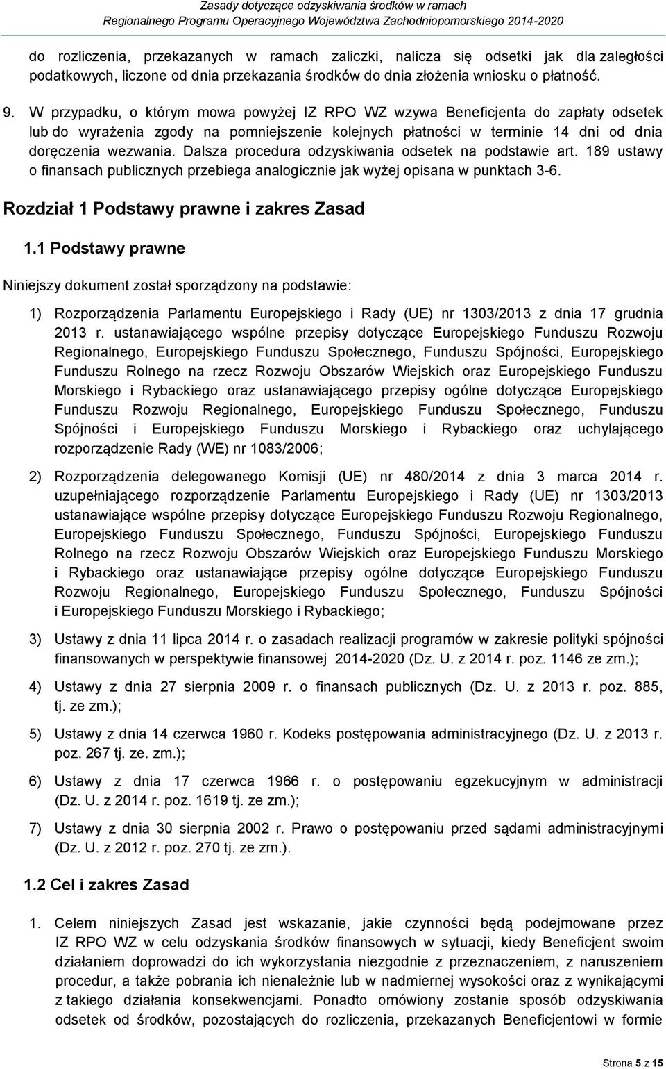 Dalsza procedura odzyskiwania odsetek na podstawie art. 189 ustawy o finansach publicznych przebiega analogicznie jak wyżej opisana w punktach 3-6. Rozdział 1 Podstawy prawne i zakres Zasad 1.