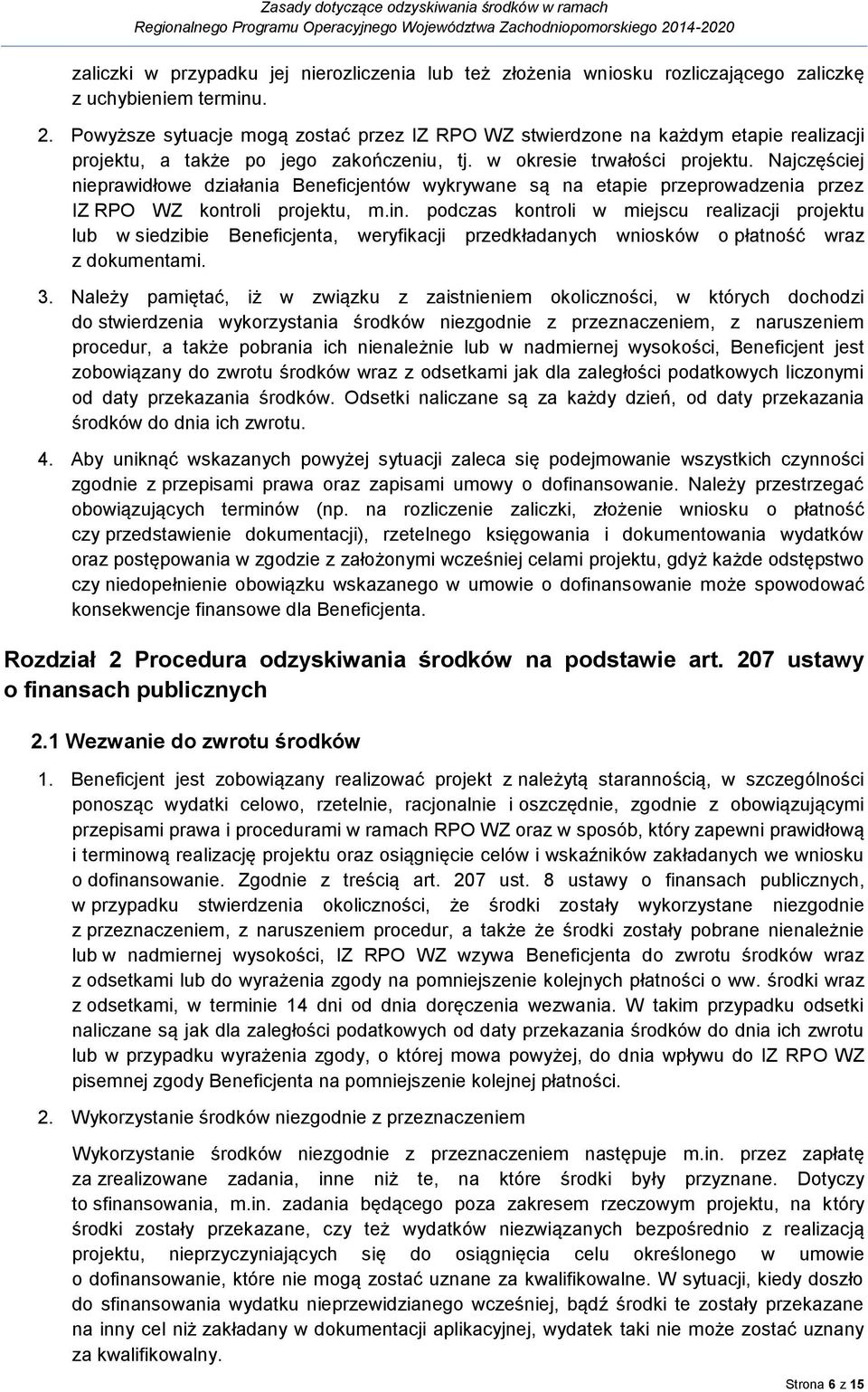 Najczęściej nieprawidłowe działania Beneficjentów wykrywane są na etapie przeprowadzenia przez IZ RPO WZ kontroli projektu, m.in.