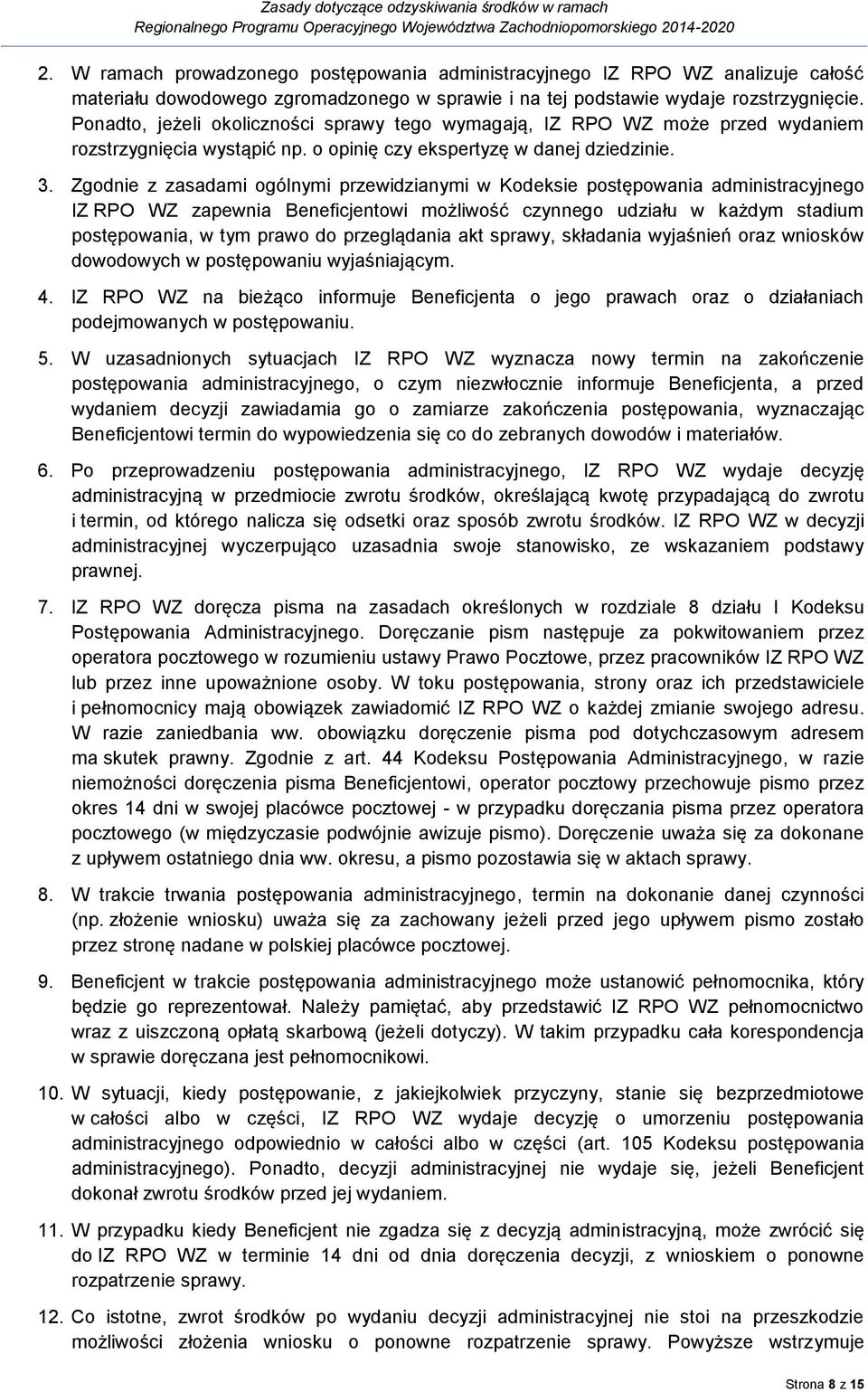 Zgodnie z zasadami ogólnymi przewidzianymi w Kodeksie postępowania administracyjnego IZ RPO WZ zapewnia Beneficjentowi możliwość czynnego udziału w każdym stadium postępowania, w tym prawo do