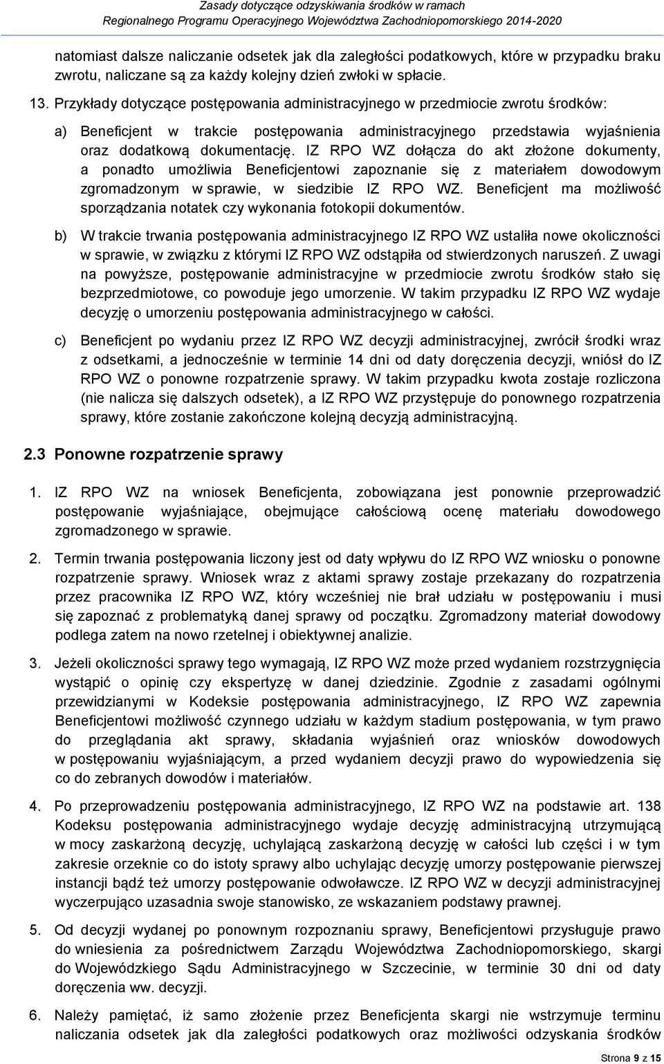 IZ RPO WZ dołącza do akt złożone dokumenty, a ponadto umożliwia Beneficjentowi zapoznanie się z materiałem dowodowym zgromadzonym w sprawie, w siedzibie IZ RPO WZ.