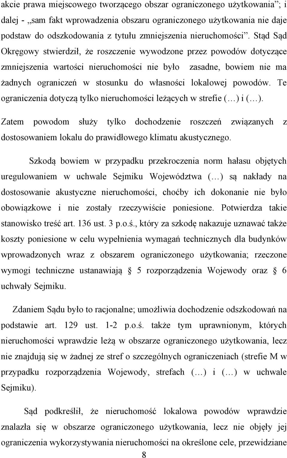 Stąd Sąd Okręgowy stwierdził, że roszczenie wywodzone przez powodów dotyczące zmniejszenia wartości nieruchomości nie było zasadne, bowiem nie ma żadnych ograniczeń w stosunku do własności lokalowej
