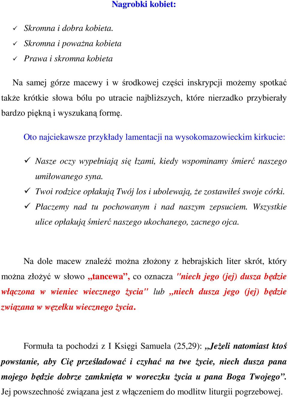 bardzo piękną i wyszukaną formę. Oto najciekawsze przykłady lamentacji na wysokomazowieckim kirkucie: Nasze oczy wypełniają się łzami, kiedy wspominamy śmierć naszego umiłowanego syna.