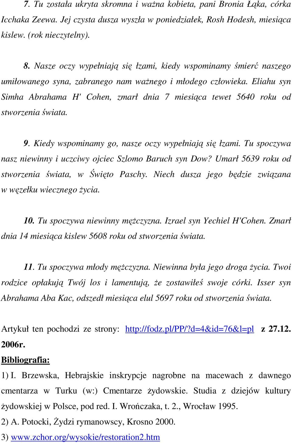 Eliahu syn Simha Abrahama H' Cohen, zmarł dnia 7 miesiąca tewet 5640 roku od stworzenia świata. 9. Kiedy wspominamy go, nasze oczy wypełniają się łzami.
