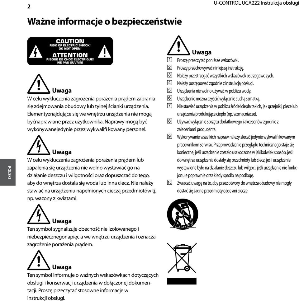 * Uwaga W celu wykluczenia zagrożenia porażenia prądem lub zapalenia się urządzenia nie wolno wystawiać go na działanie deszczu i wilgotności oraz dopuszczać do tego, aby do wnętrza dostała się woda