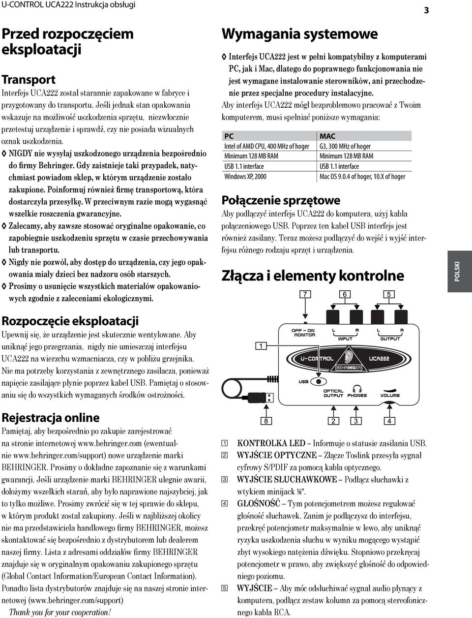 NIGDY nie wysyłaj uszkodzonego urządzenia bezpośrednio do firmy Behringer. Gdy zaistnieje taki przypadek, natychmiast powiadom sklep, w którym urządzenie zostało zakupione.