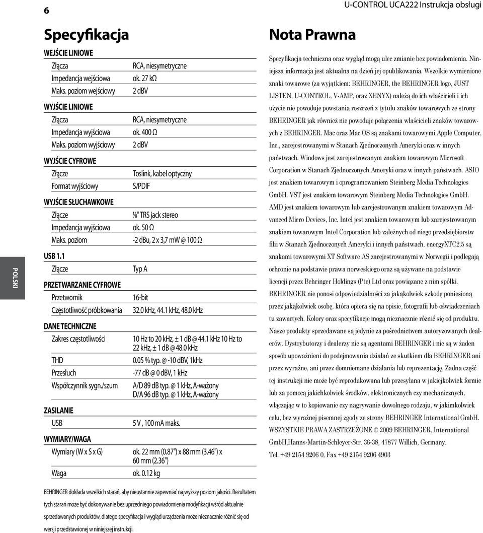 Wszelkie wymienione znaki towarowe (za wyjątkiem: BEHRINGER, the BEHRINGER logo, JUST LISTEN, U-CONTROL, V-AMP, oraz XENYX) należą do ich właścicieli i ich WYJŚCIE LINIOWE Złącza RCA, niesymetryczne
