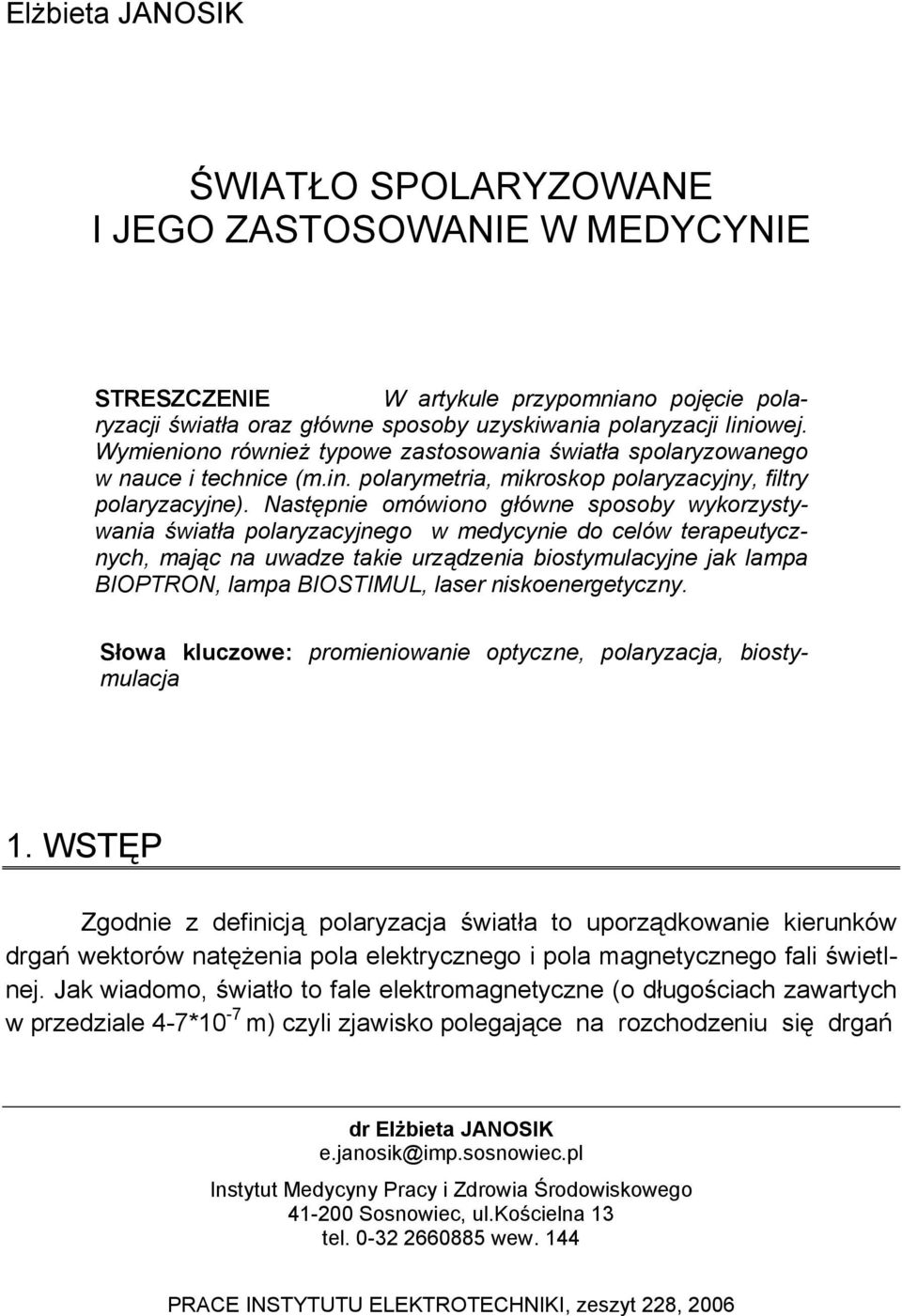Następnie omówiono główne sposoby wykorzystywania światła polaryzacyjnego w medycynie do celów terapeutycznych, mając na uwadze takie urządzenia biostymulacyjne jak lampa BIOPTRON, lampa BIOSTIMUL,