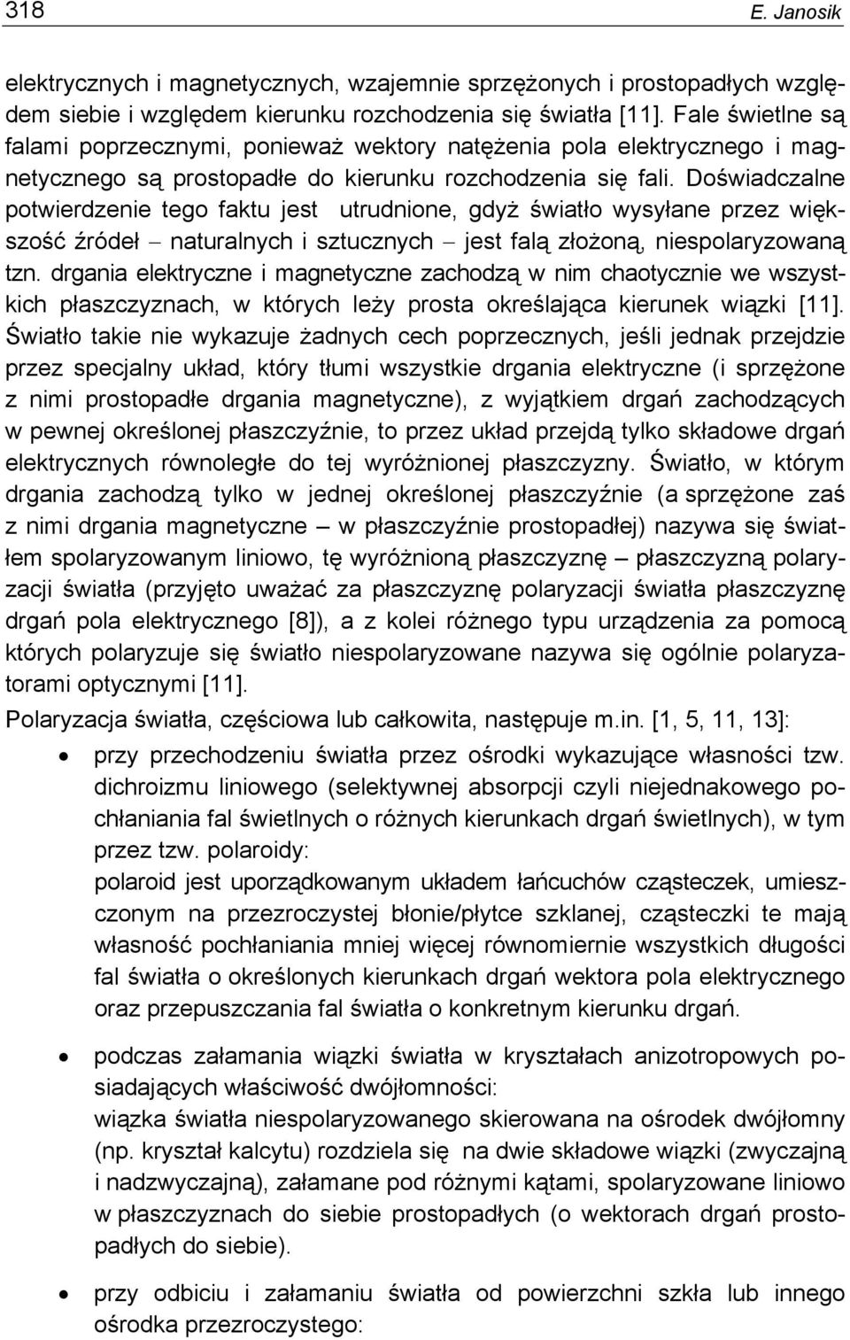 Doświadczalne potwierdzenie tego faktu jest utrudnione, gdyż światło wysyłane przez większość źródeł naturalnych i sztucznych jest falą złożoną, niespolaryzowaną tzn.